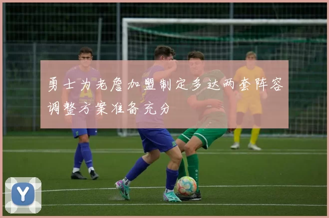 勇士为老詹加盟制定多达两套阵容调整方案准备充分